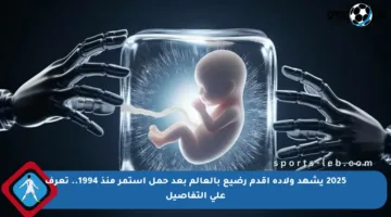 2025 يشهد ولادة أقدم رضيع بالعالم بعد حمل استمر منذ 1994.. تعرف على التفاصيل